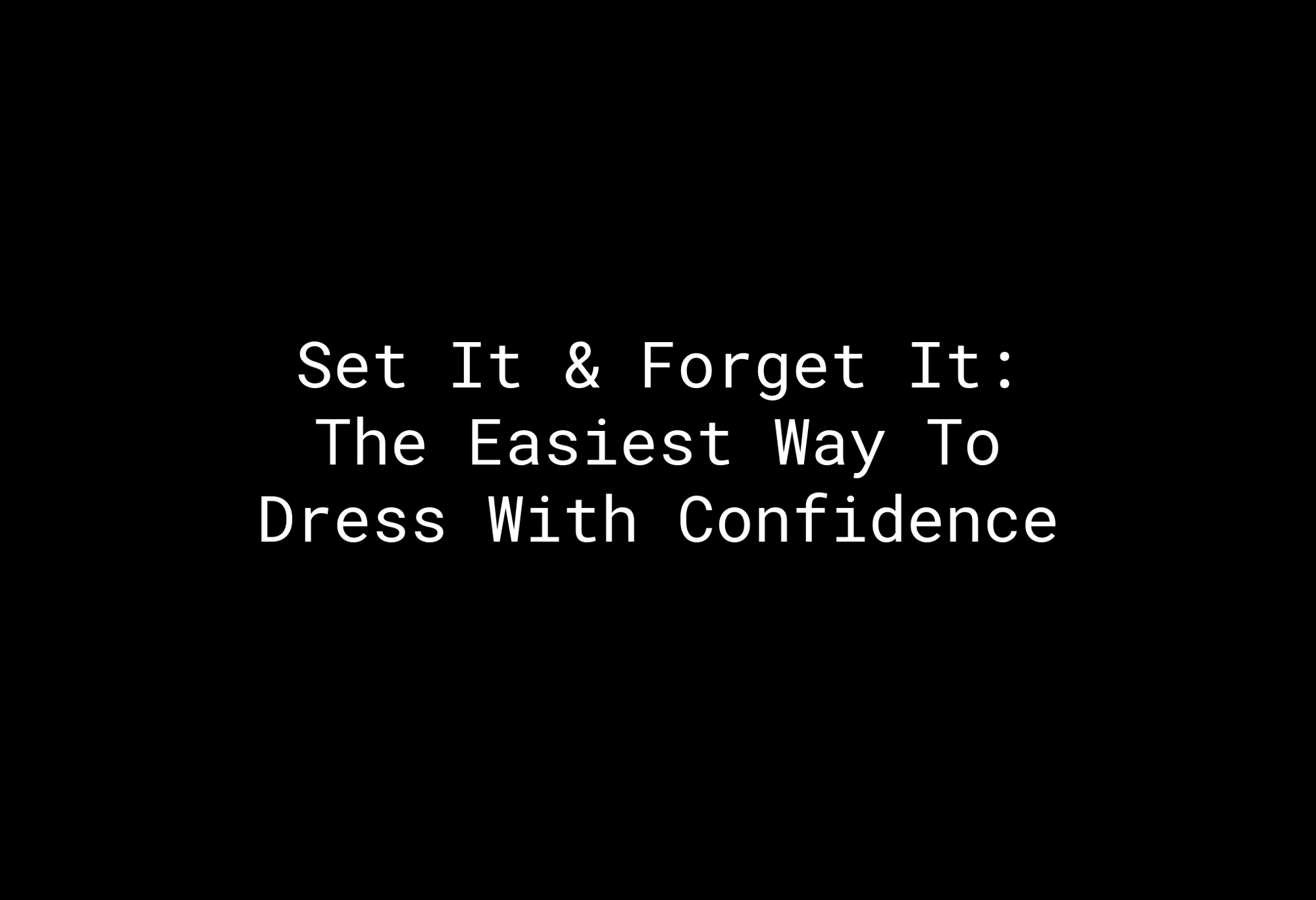 Set It & Forget It: The Easiest Way To Dress With Confidence - EMMYDEVEAUX
